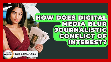 How Does Digital Media Blur Journalistic Conflict Of Interest? - Journalism Explained