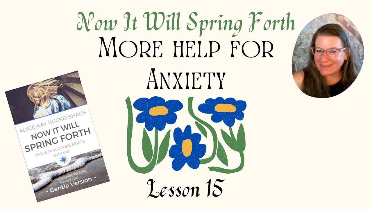 MORE HELP FOR ANXIETY: Now It Will Spring Forth, Lesson 15