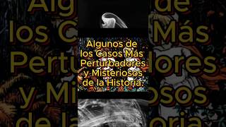 Algunos de los Casos Más Perturbadores y Misteriosos de la Historia.