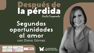 Segundas oportunidades al amor | Podcast | T5e13 | Gaby Tanatóloga con Diana Gómez