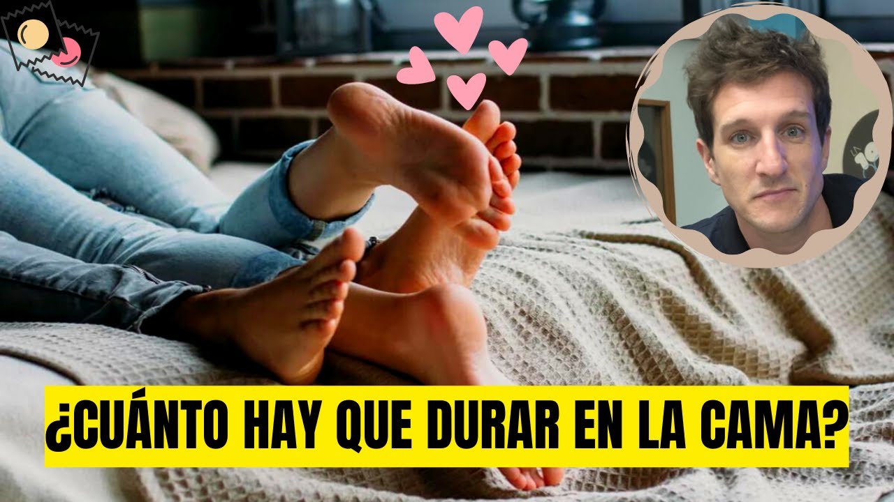 Cuánto TIEMPO TIENE que DURAR un hombre EN LA CAMA - YouTube