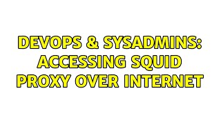 Celebrity DevOps & SysAdmins: Accessing Squid Proxy over internet Wealth