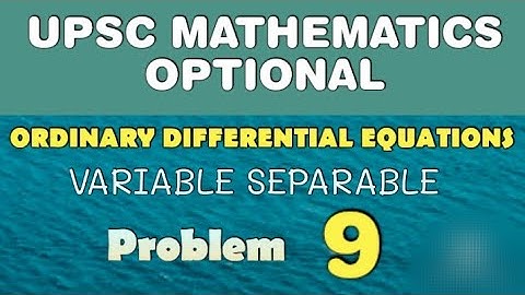 UPSC MATHEMATICS OPTIONAL LECTURES | ORDINARY DIFFERENTIAL EQUATIONS | VARIABLE SEPARABLE | AB009