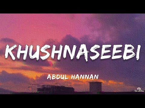 Abdul Hannan - Khushnaseebi (Lyrics) | ta editor