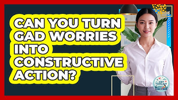 Can You Turn GAD Worries Into Constructive Action? - CBT Toolkit
