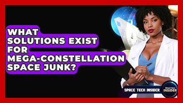 What Solutions Exist For Mega-constellation Space Junk? - Space Tech Insider