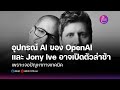 OpenAI x Jony Ive อุปกรณ์ AI ไร้หน้าจอ เลื่อนเปิดตัว! เจอปัญหาเทคนิคใหญ่
