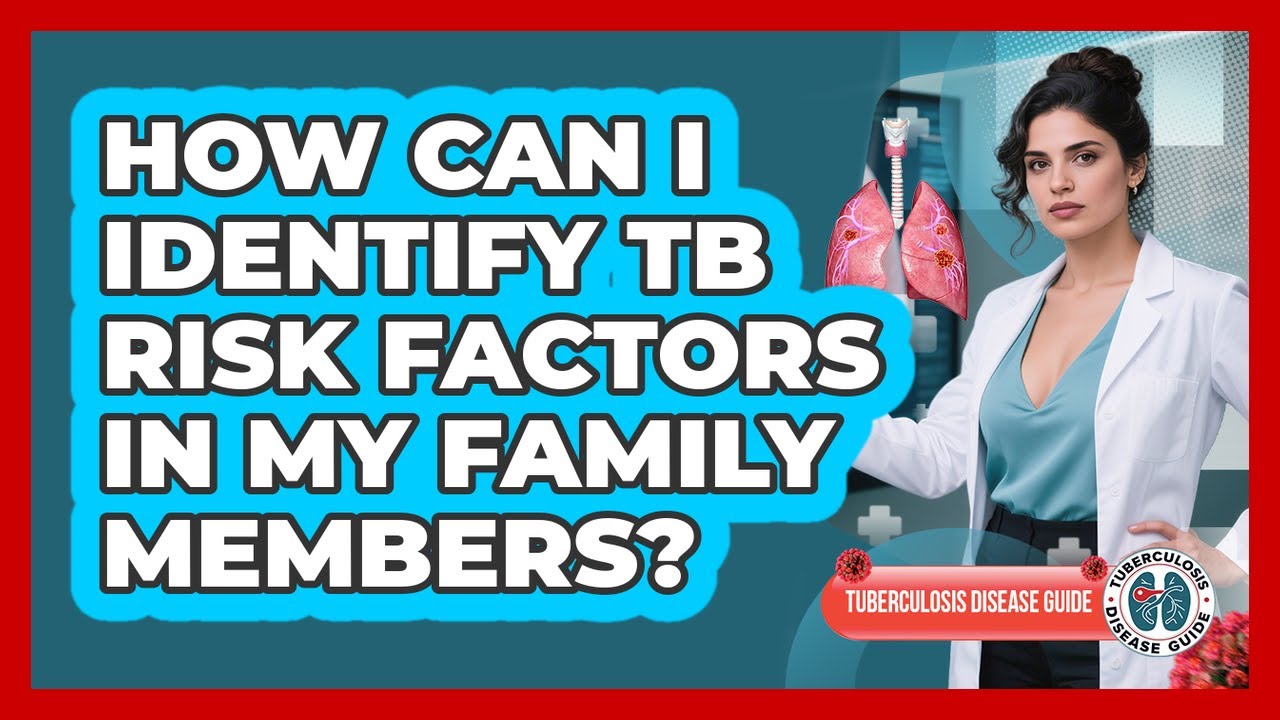 How Can I Identify TB Risk Factors In My Family Members? - Tuberculosis Disease Guide