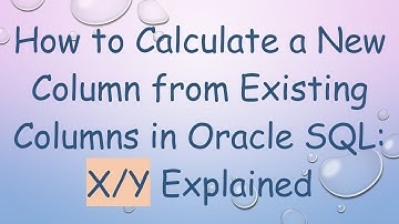 How to Calculate a New Column from Existing Columns in Oracle SQL: X/Y Explained