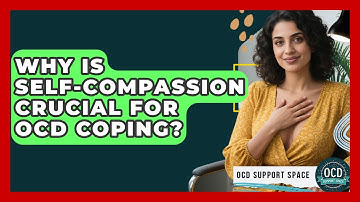 Why Is Self-Compassion Crucial For OCD Coping? - OCD Support Space