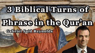 3 Important Biblical Turns of Phrase in the Qur'an! | Dr. Gabriel Said Reynolds