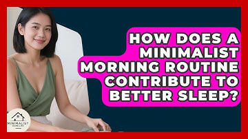 How Does A Minimalist Morning Routine Contribute To Better Sleep? - Minimalist Home Life
