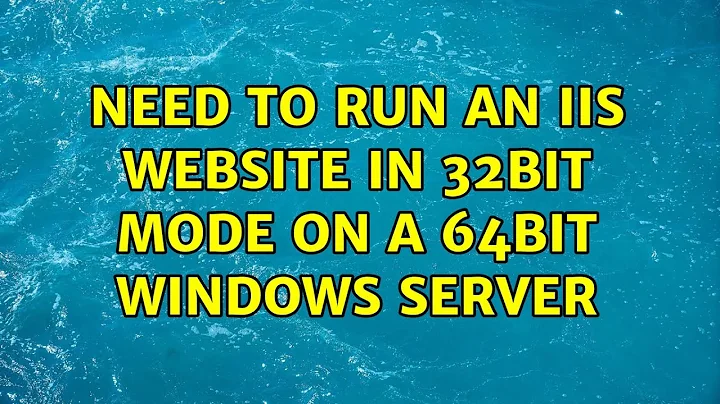 Need to run an IIS website in 32bit mode on a 64bit Windows Server (3 Solutions!!)