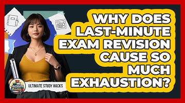 Why Does Last-minute Exam Revision Cause So Much Exhaustion? - Ultimate Study Hacks