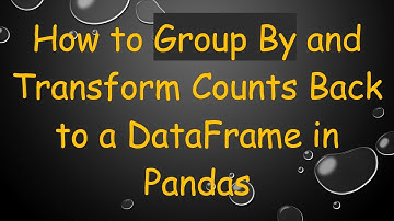 How to Group By and Transform Counts Back to a DataFrame in Pandas