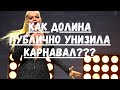 КАК ДОЛИНА ПУБЛИЧНО УНИЗИЛА ВАЛЮ КАРНАВАЛ?