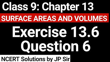 Class 9 Exercise 13.6 Question 6 NCERT Solution | Chapter 13 Surface Areas and Volumes | JP Sir