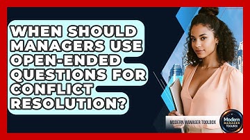 When Should Managers Use Open-ended Questions For Conflict Resolution? - Modern Manager Toolbox