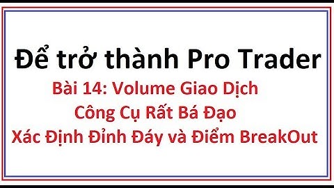 Để trở thành Pro Trader Bài 14: Volume giao dịch là gì? Hướng dẫn chi tiết sử dụng công cụ Volume
