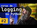 Entendendo os Componentes do Módulo Logging do Python - Aula 2