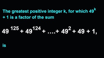 The greatest positive integer k, for which 49k + 1 is a factor of the sum 49 125 + 49124 + ….+ 492 +