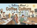 Coffee Culture Around The World ☕ | Easy English Podcast for Beginners (A1-A2)