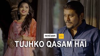TUJHKO QASAM HAI | SHUBHAM TIWARI | @Satyanjanaentertainment 