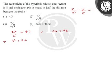The eccentricity of the hyperbola whose latus rectum is 8 and conjugate axis is equal to half th....