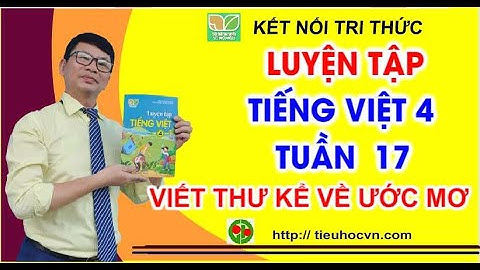 Viết thư cho bạn kể về ước mơ | Luyện tập Tiếng Việt 4 Tuần 17 | Sách Kết nối tri thức