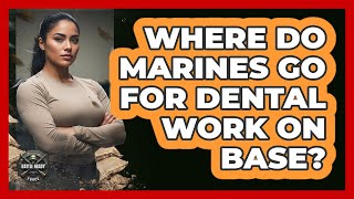 Where Do Marines Go For Dental Work On Base?