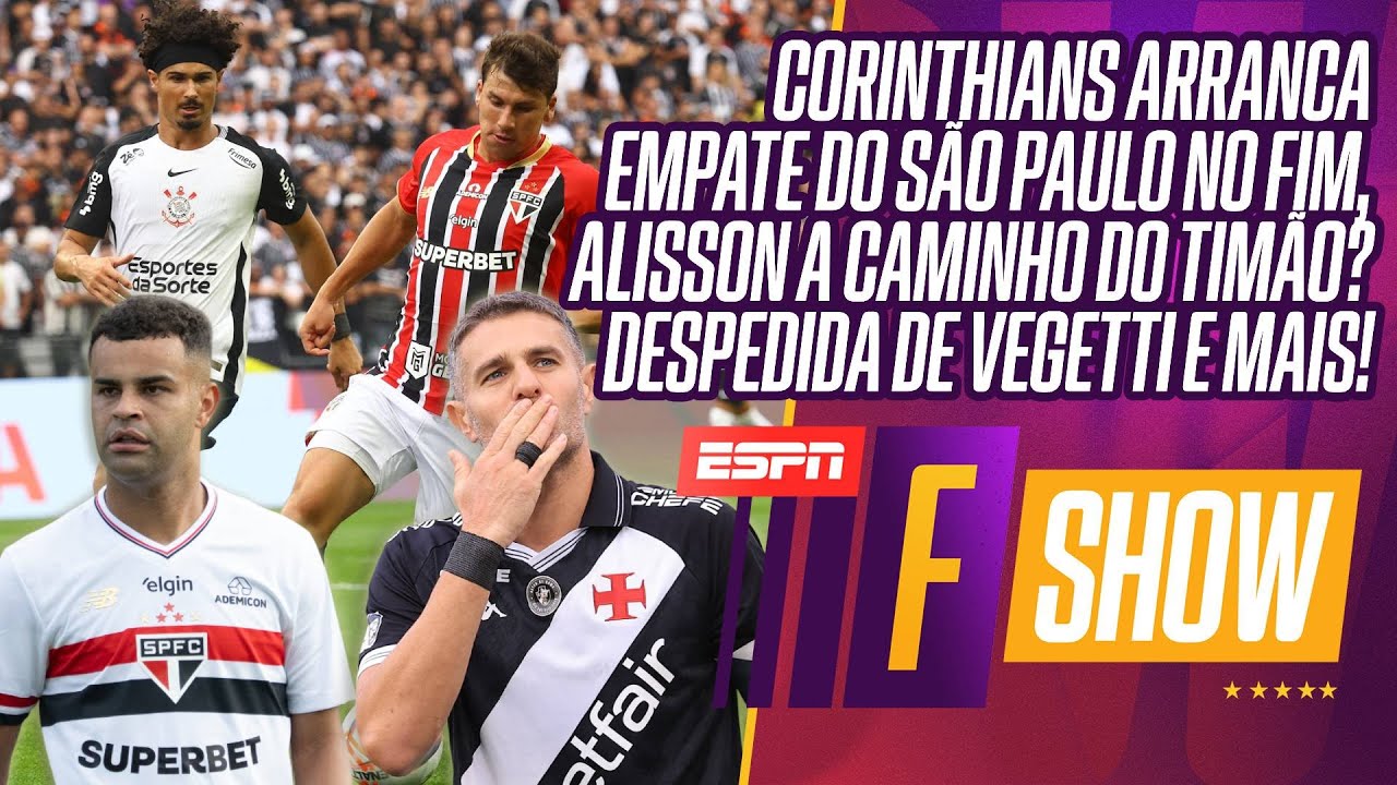 CORINHIANS 1X1 SÃO PAULO, ALISSON DE SAÍDA PARA O TIMÃO? DESPEDIDA DE VEGETTI E MAIS | F SHOW