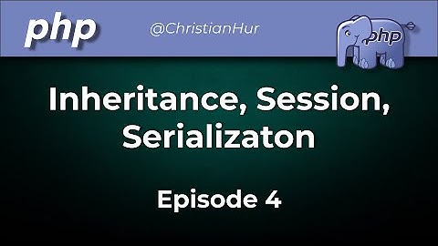 PHP:  OOP Using Inheritance, Session, Serialization (Ep. 4)