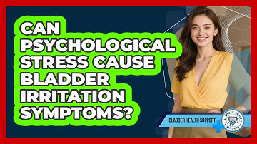 Can Psychological Stress Cause Bladder Irritation Symptoms? - Bladder Health Support