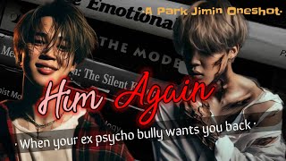 °Him Again° // Jimin Psychopath ff oneshot •When your ex psycho bully wants you back•