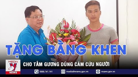 Tặng bằng khen cho thanh niên lao xuống dòng nước xiết cứu nữ sinh - VNEWS