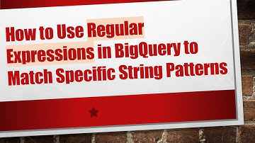 How to Use Regular Expressions in BigQuery to Match Specific String Patterns