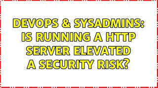 DevOps & SysAdmins: Is running a HTTP server elevated a security risk?