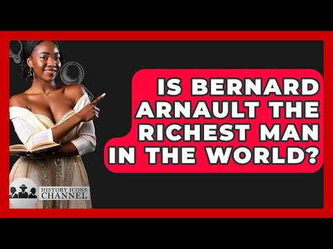 Is Bernard Arnault The Richest Man In The World? - History Icons Channel