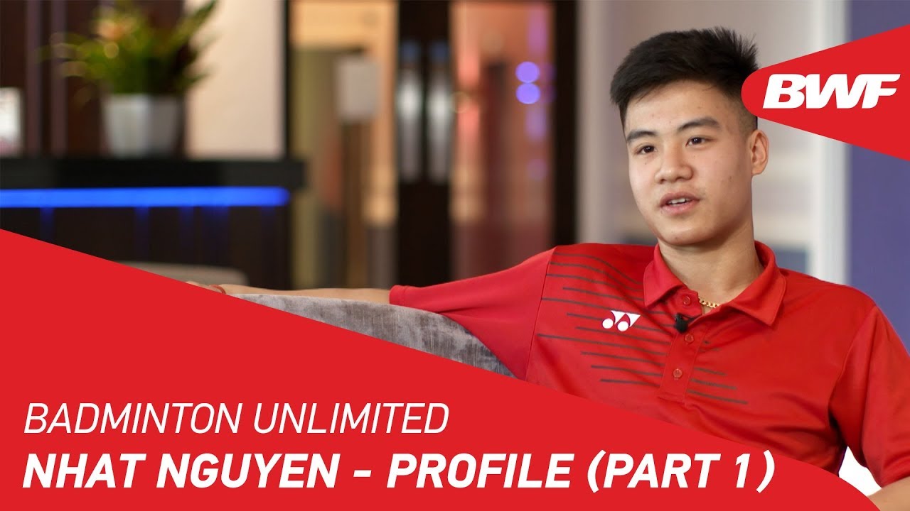 Badminton Unlimited 2018 | Nhat Nguyen - Profile (Part 1) | BWF 2018