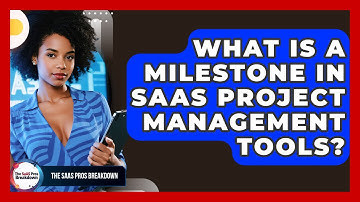What Is A Milestone In SaaS Project Management Tools? - The SaaS Pros Breakdown