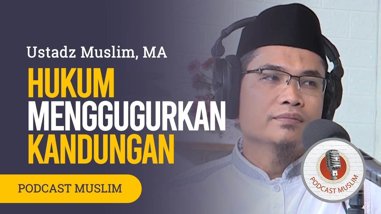 Podcast Muslim : Hukum menggugurkan kandungan - Ustadz Muslim, MA