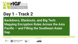 APrIGF 2026 - Backdoors, Blackouts, and Big Tech: Mapping Encryption Rules Across the Asia Pacific..