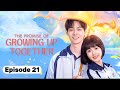 The Promise Of Growing Up Together Growing Up Together Episode 21 