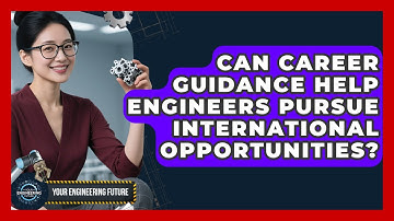 Can Career Guidance Help Engineers Pursue International Opportunities? | Your Engineering Future
