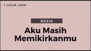 KEZIA - Aku Masih Memikirkanmu (1 jam)