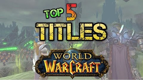 Top 5 - Hardest Titles To Get In World Of Warcraft