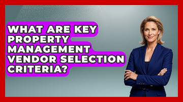 What Are Key Property Management Vendor Selection Criteria? - Mastering Property Management