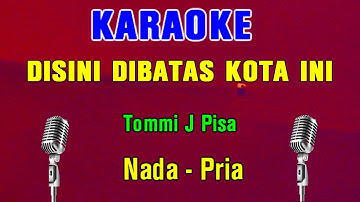 DISINI DI BATAS KOTA INI - Tommi J Pisa | KARAOKE Nada Pria