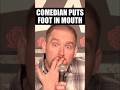Comedian puts foot in mouth