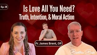 “Is Love All You Need? Truth, Intention, and Moral Action” with Fr. James Brent, OP | Ep. 18